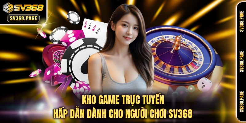 Kho game trực tuyến hấp dẫn dành cho người chơi SV368