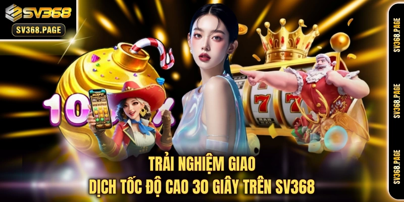 Trải nghiệm giao dịch tốc độ cao 30 giây trên SV368